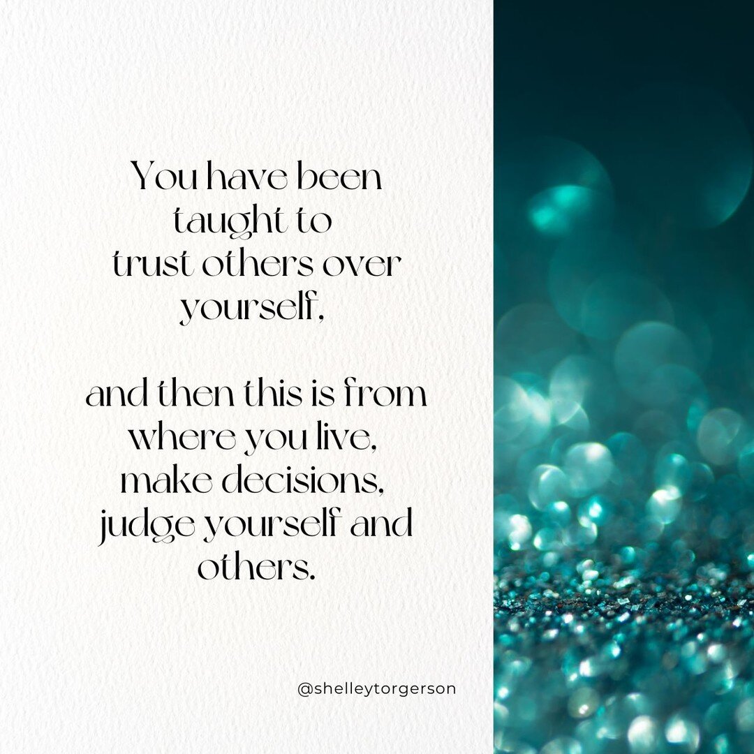 You have been taught to
trust others over yourself,

and then this is from where you live,
make decisions,
judge yourself and others.

What if you could learn to trust yourself? 

What if you could remember that you actually have all the answers with