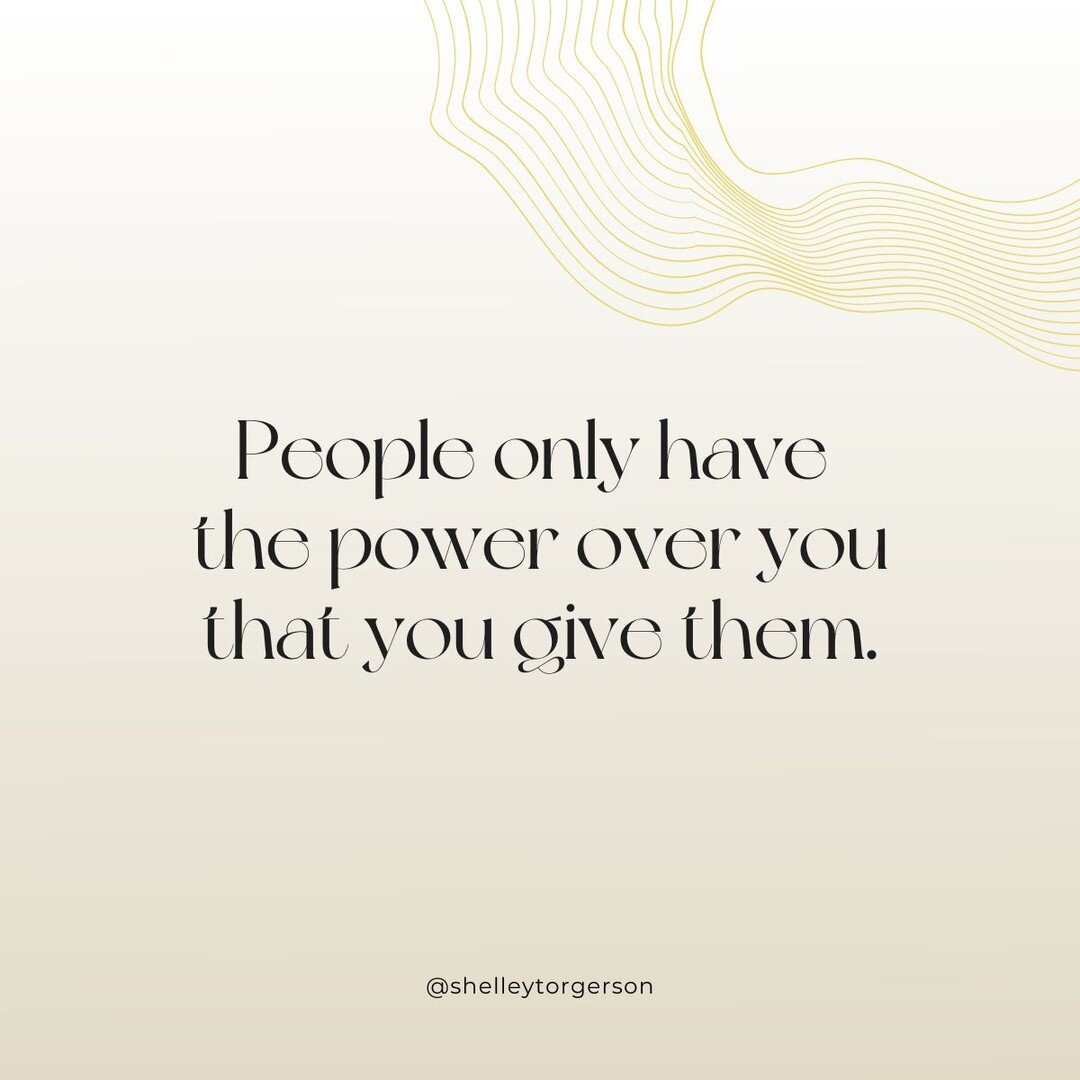 People only have the power over you that you give them. 
------------------------------------------
I'm not going to share more about this just yet. I feel called to leave the deciphering and making meaning of this to each of you to do for yourselves