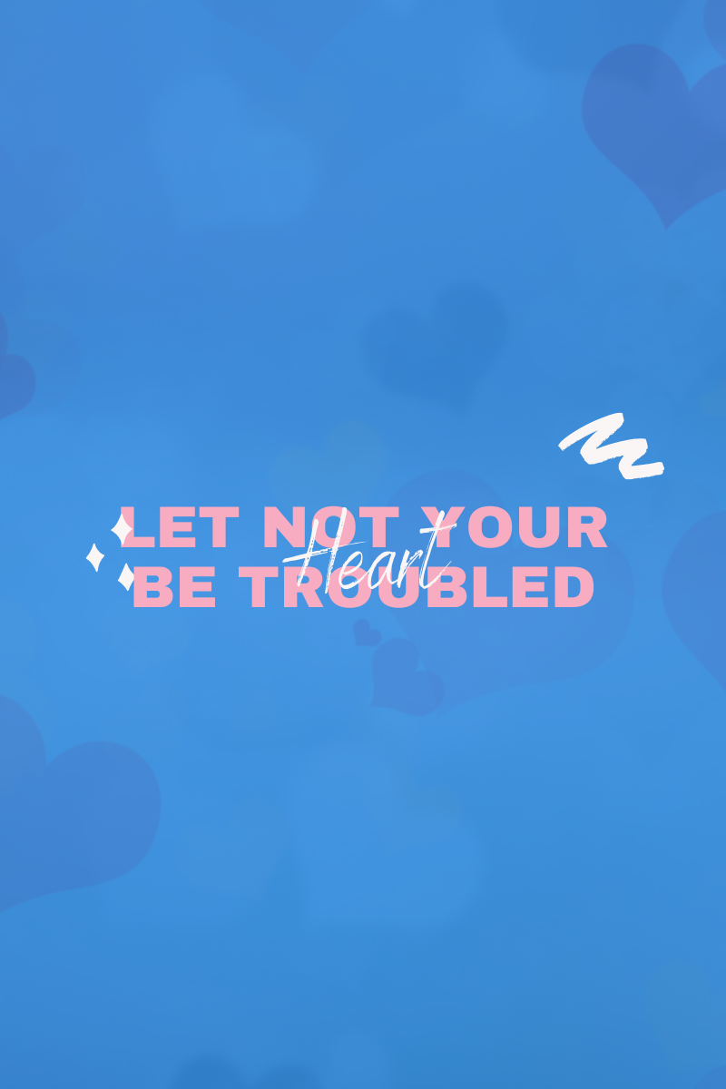 Let Not Your Heart Be Troubled