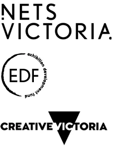 This exhibition has received development assistance from NETS Victoria’s Exhibition Development Fund Grant, supported by the Victorian Government through Creative Victoria, a division of the Department of Premier and Cabinet.