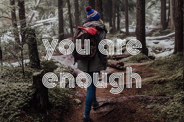 Because sometimes we think we aren’t. You are enough. Just as you are.