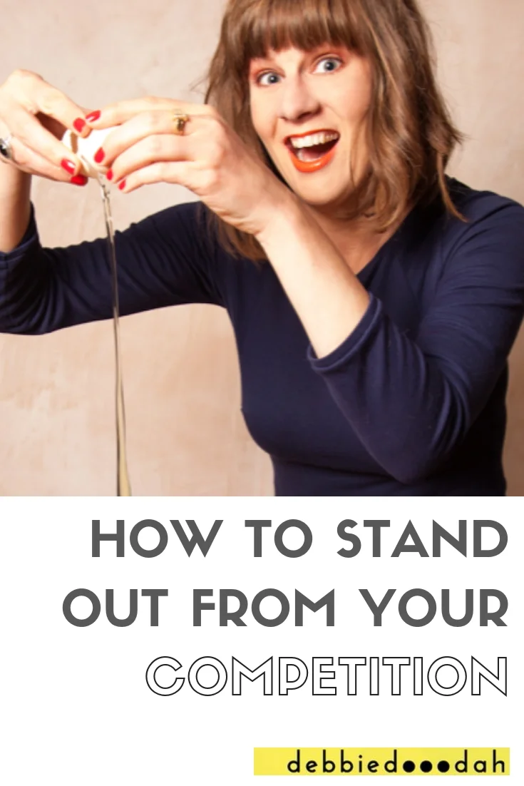 How to stand out from your competition — debbiedooodah