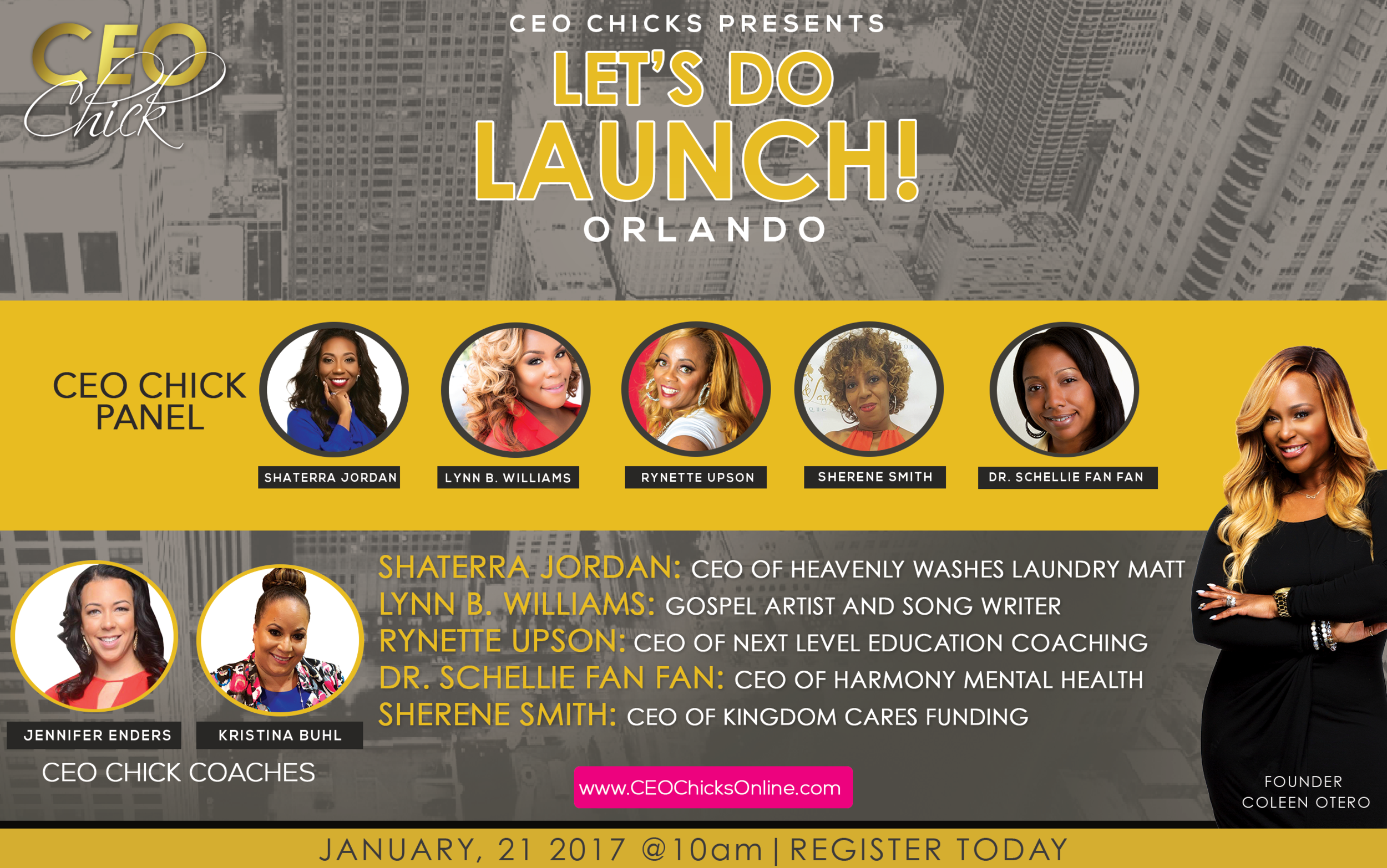Join CEO Chick Founder, Coleen Otero and her team in Orlando in 2017! The Lets Do Launch is perfect for new and established entrepreneurs looking for ways to create a bold and recognizable brand, create online leads and sales, identifying private principles that bring public success and MORE! Our team includes: Financial Advisor Kristina Buhl Business and Life Coach Jennifer Enders CEO Chick Founder Coleen Otero CEO Chick Panel (Topic- Get Out Your Feelings and Grow Your Business)