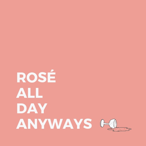 ROSÉ ALL DAY ANYWAYS.jpg