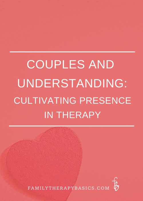 Couples and Understanding:  Cultivating Presence in Therapy
