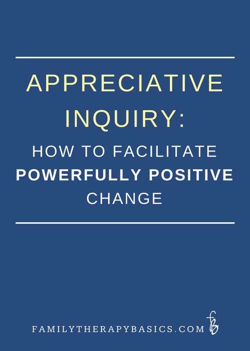 Appreciative Inquiry:  How to Facilitate "Powerfully Positive" Change in Therapy