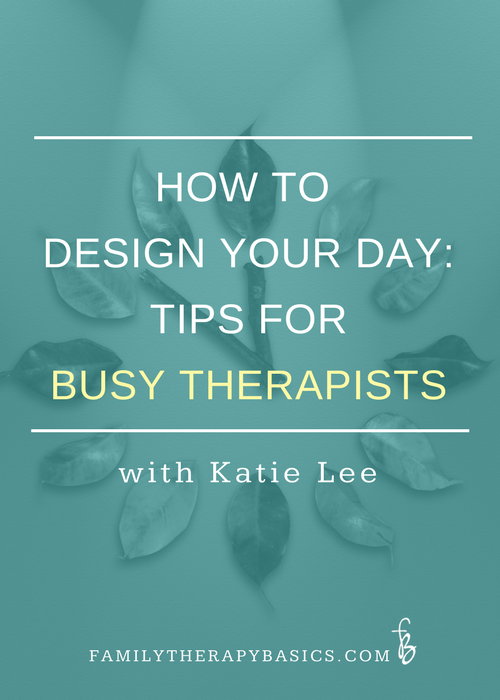 How To Design Your Day Tips For Busy Therapists With Katie Lee 