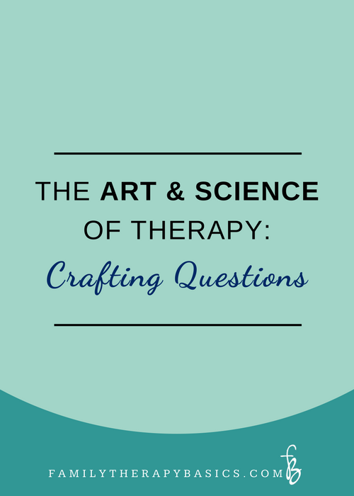 The Art and Science of Therapy as Craft, Part 2:  Crafting Questions