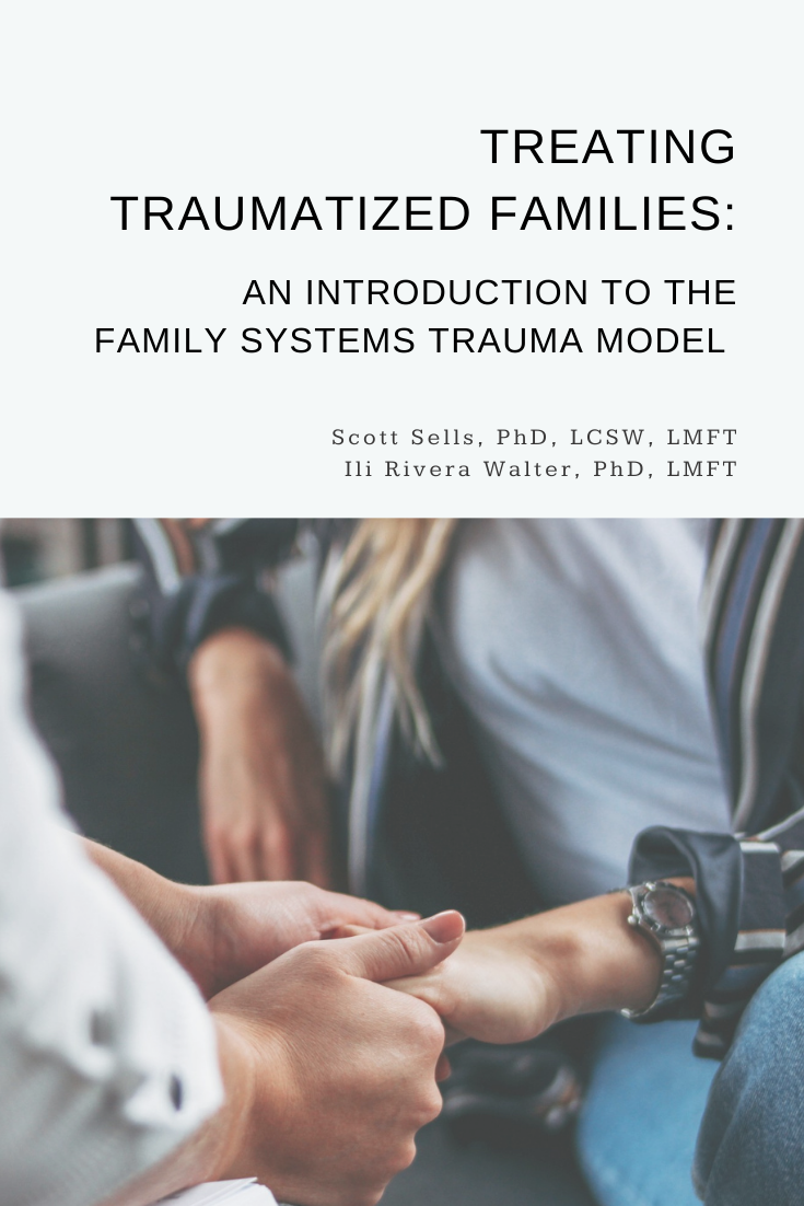 Treating Traumatized Families: An Introduction to the Family Systems Trauma Model (FST), with Dr. Scott Sells