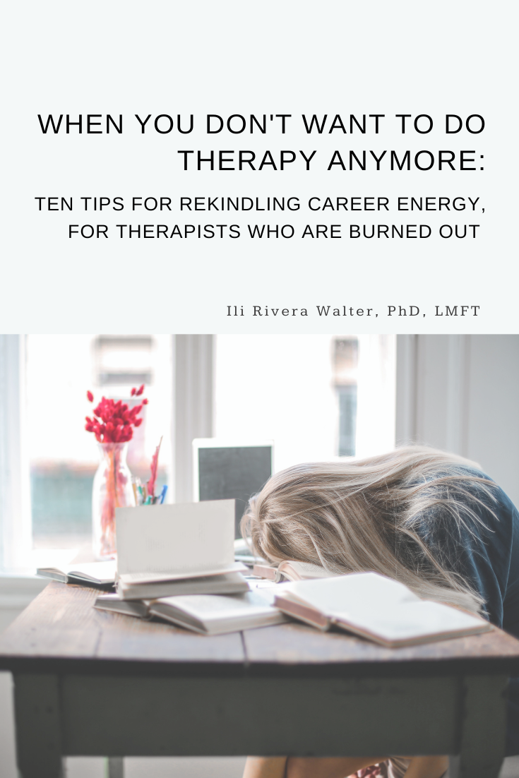 When You Don’t Want To Do Therapy Anymore: Ten Tips for Rekindling Career Energy, for Therapists Who Are Burned Out