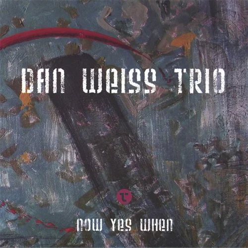 Dan Weiss Trio - “Now Yes When” (2006, Tone of a Pitch)