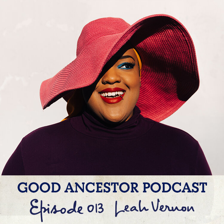 Ep013: #GoodAncestor Leah Vernon on Living Unashamed