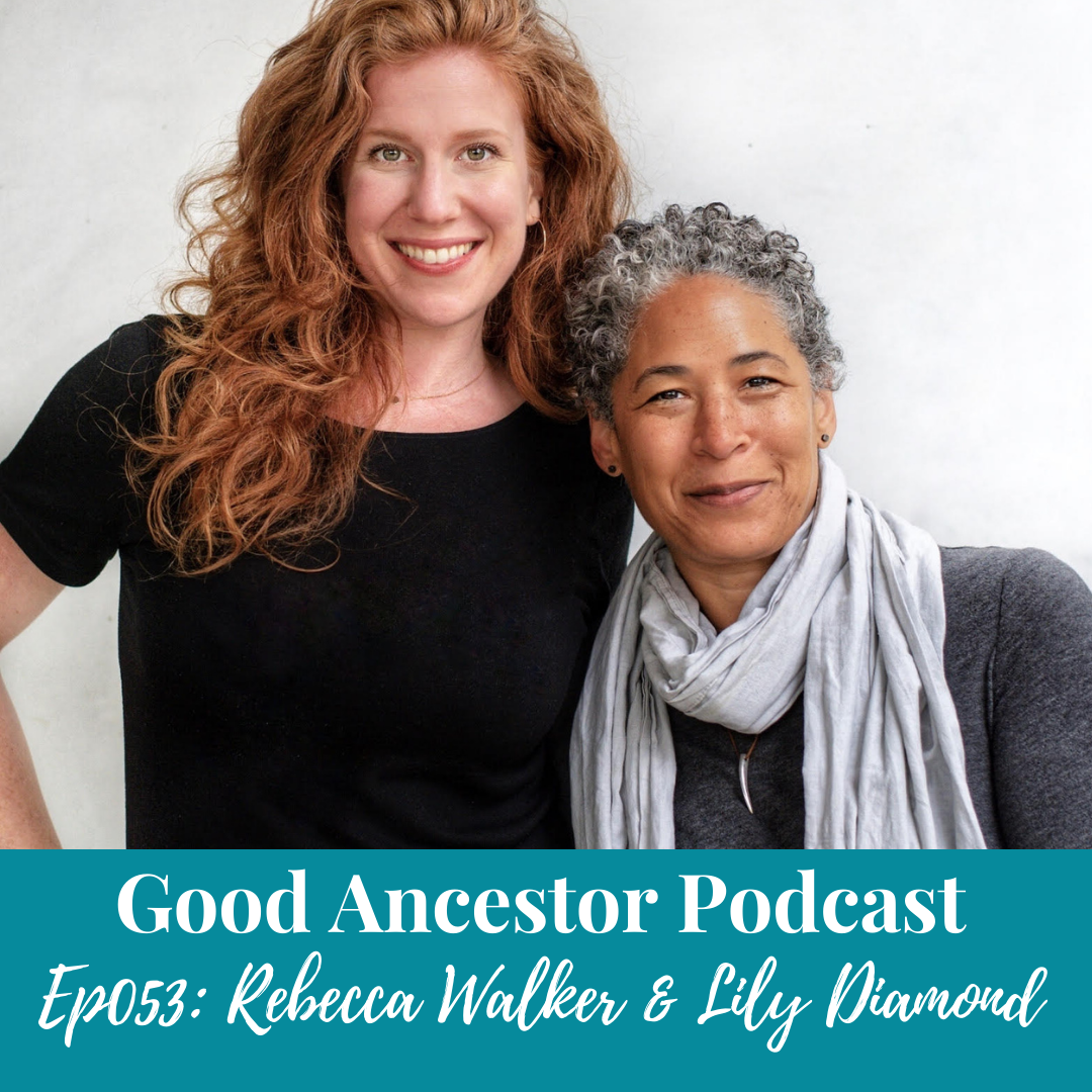 Ep053: #GoodAncestors ​Rebecca Walker & Lily Diamond on ‘What’s Your Story?’