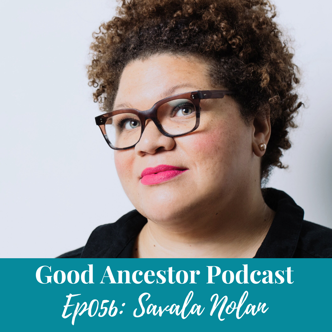 Ep056: #GoodAncestor Savala Nolan - ‘Don’t Let It Get You Down’