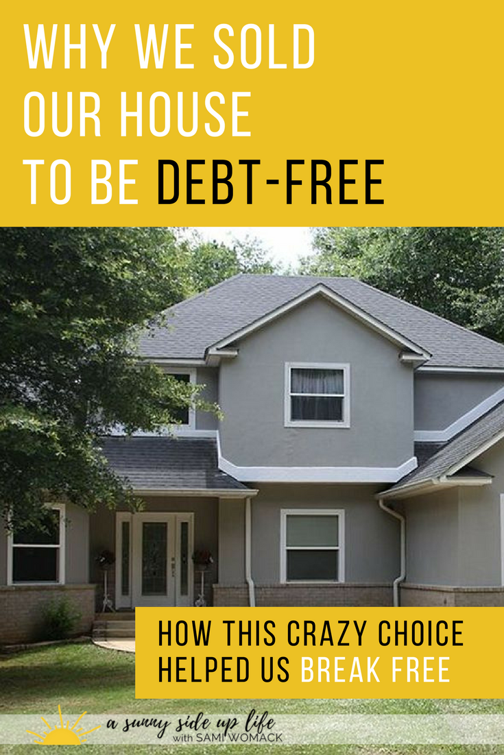 Why We Sold Our House to Become Debt Free | Sami Womack | budget tips | budgeting for beginners | debt free tips | how to budget | become debt free | where to start with budgeting | stressed | bills | debt | budget | budgeting | free | free course |household budget |save money | budget | dave ramsey | mortgage | baby step 6 | how to | where to start with | begin | for beginners | debt | savings | spending | money | mom life | overwhelmed with life | making ends meet | when you’re broke