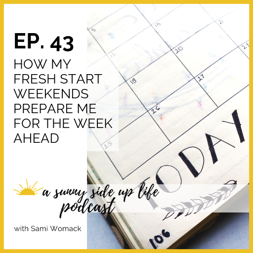 EP. 43 How My Fresh Start Weekends Prepare Me For The Week Ahead