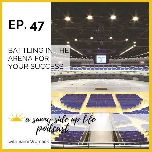 EP. 47 Battling in the Arena For Your Success