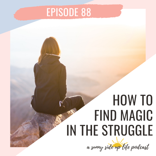 EP. 88 How To Find Magic In The Struggle