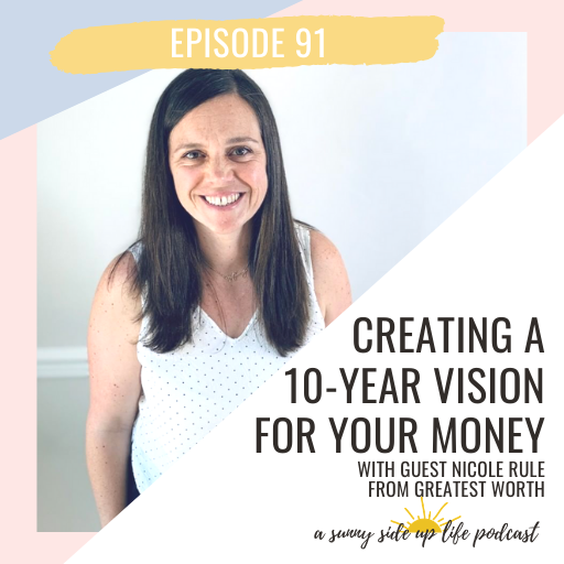 EP. 91 Creating A 10-Year Vision For Your Money with guest Nicole Rule from Greatest Worth