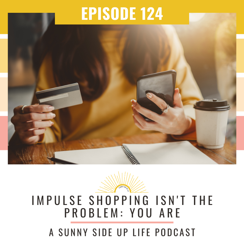 EP. 124 Impulse Shopping Isn't The Problem: You Are