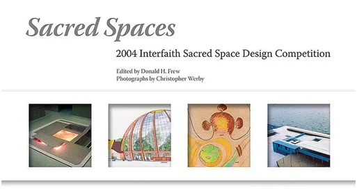 The cover of Sacred Spaces – 2004 International Interfaith Sacred Space Design Competition, edited by Donald H. Frew – Photo: Christopher Werby