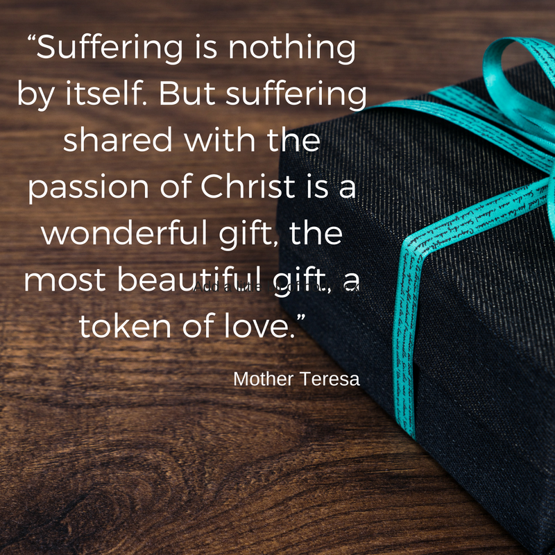 6. “Suffering is nothing by itself. But suffering shared with the passion of Christ is a wonderful gift, the most beautiful gift, a token of love.”.png