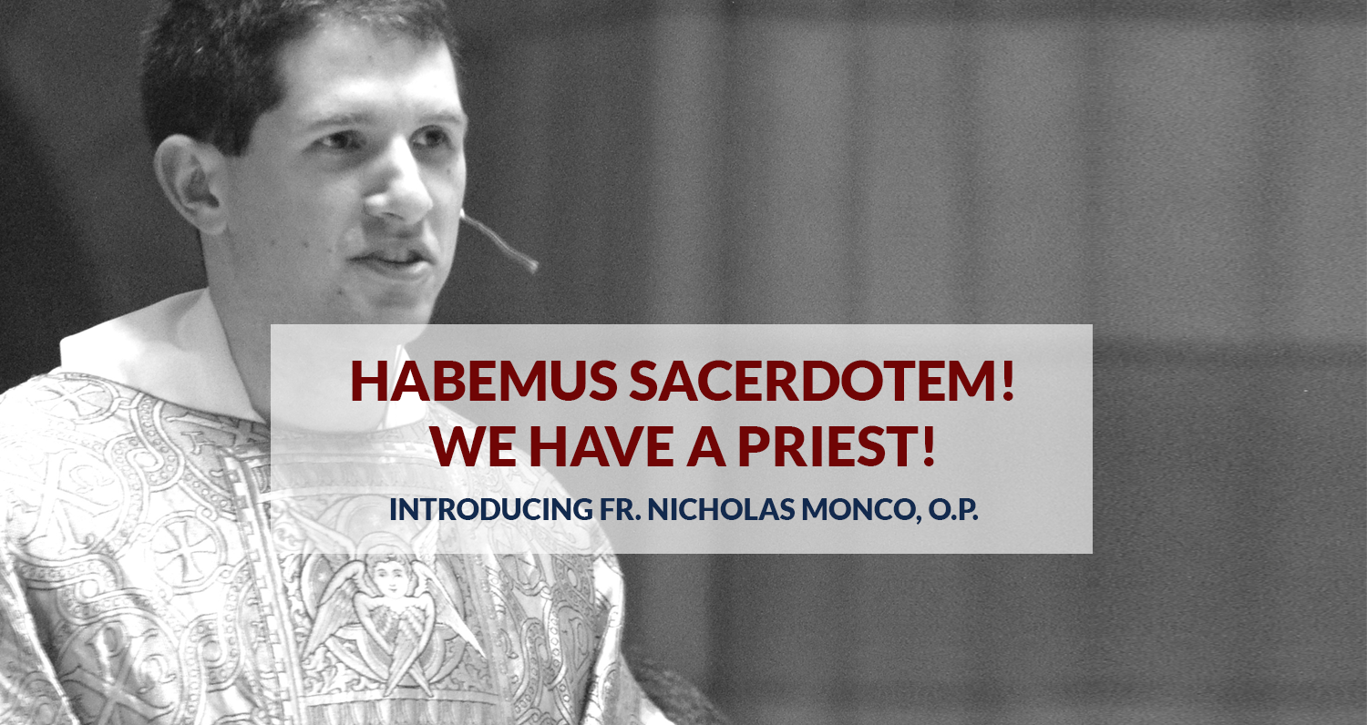 Habemus Sacredotem ! We Have a Priest! Click here to learn more about Fr. Nicholas Monco, O.P., our new chaplain.