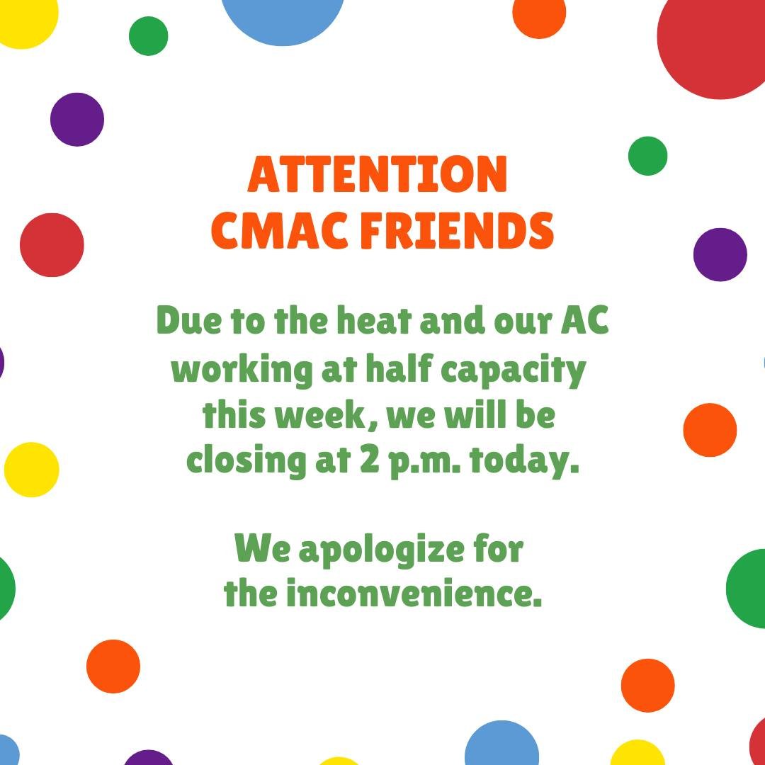 ⚠️ Attention CMAC friends⚠️

We will be closing at 2 p.m. today because of the heat! We apologize for any inconvenience.