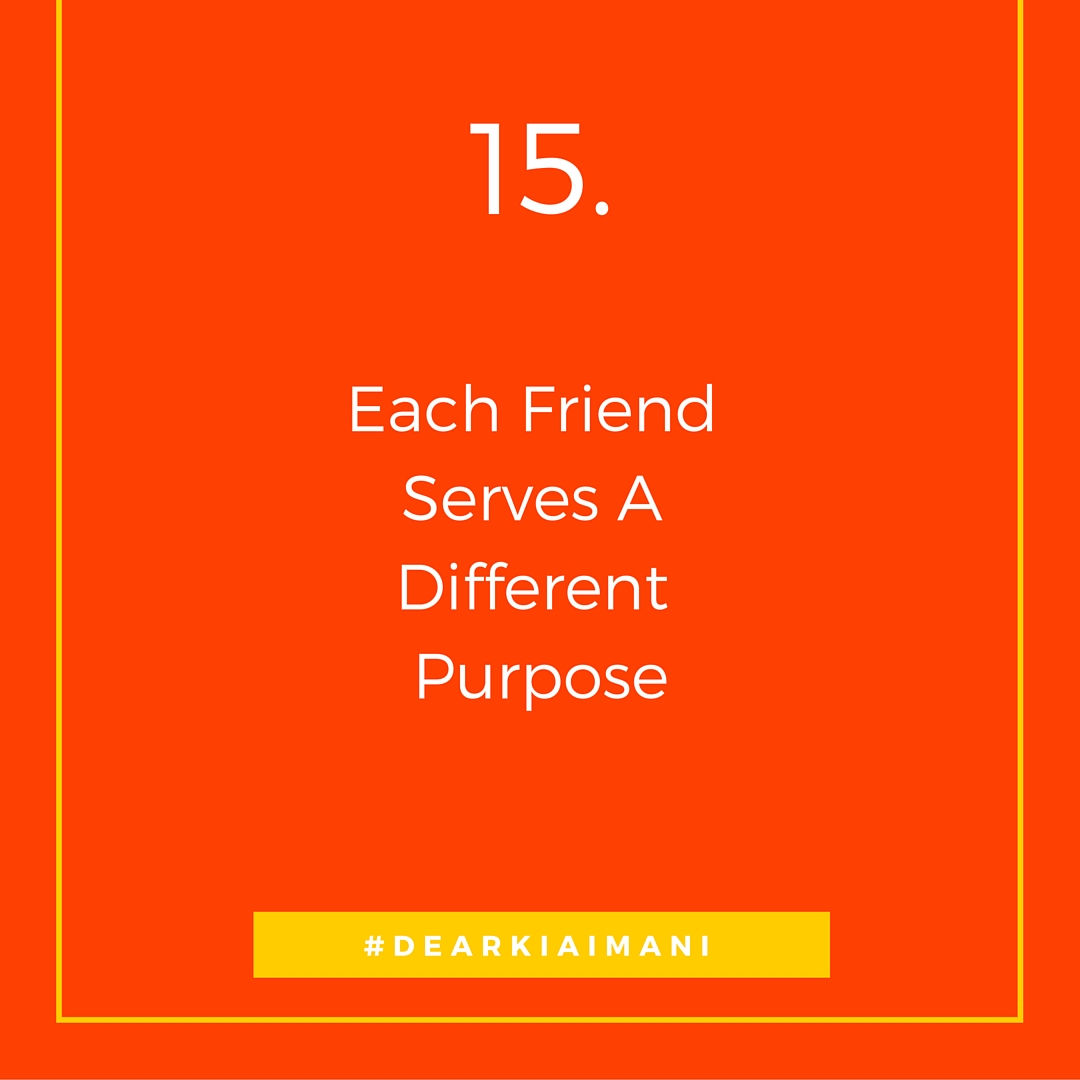 #DearKiaImani, "one friend is not going to satisfy all your needs." I'm BIG on friendships. Always have been. But college has certainly taught me that each friend serves a different purpose in my life. Shout out to my dearest friend@simplylovebri for this life long lesson