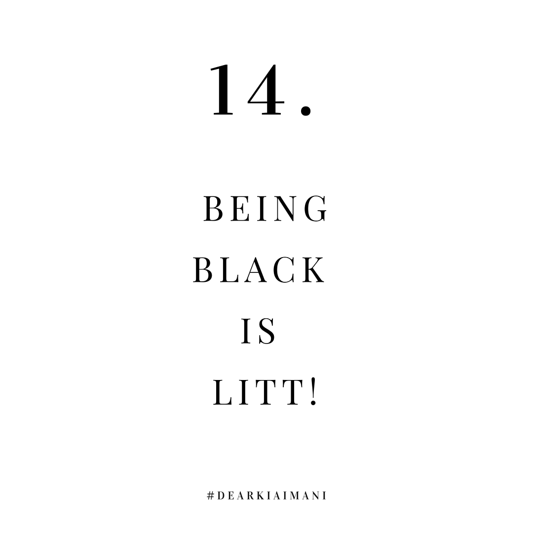 #DearKiaImani, Being black is litt! It's just that simple and you can't tell me otherwise.