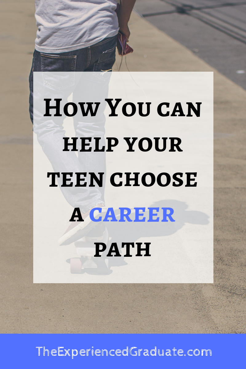 How You can help your Teen Choose a Career Path — The Experienced Graduate