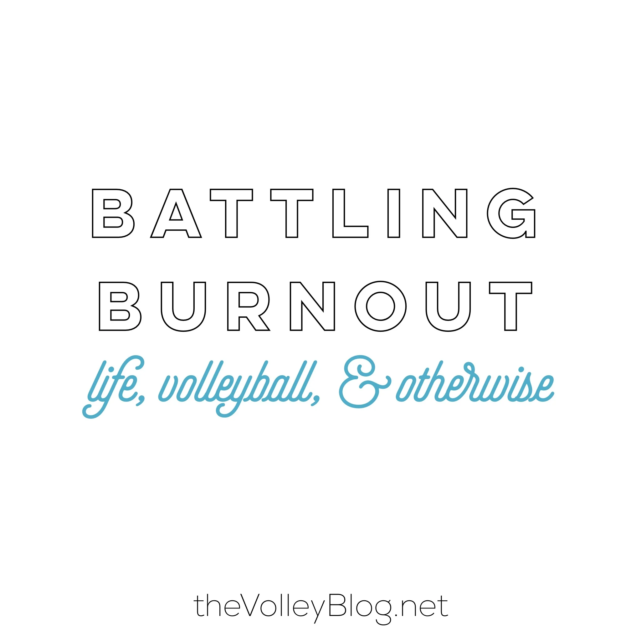 Battling Burnout (Volleyball, Life & Otherwise)