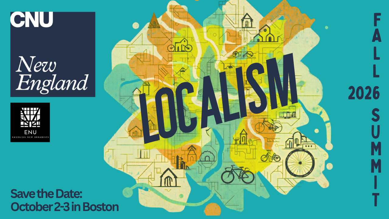 CNU New England 2026 Fall Summit Save the Date: October 2nd and 3rd in Boston, MA. Sponsored by CNU New England and Emerging New Urbanists.