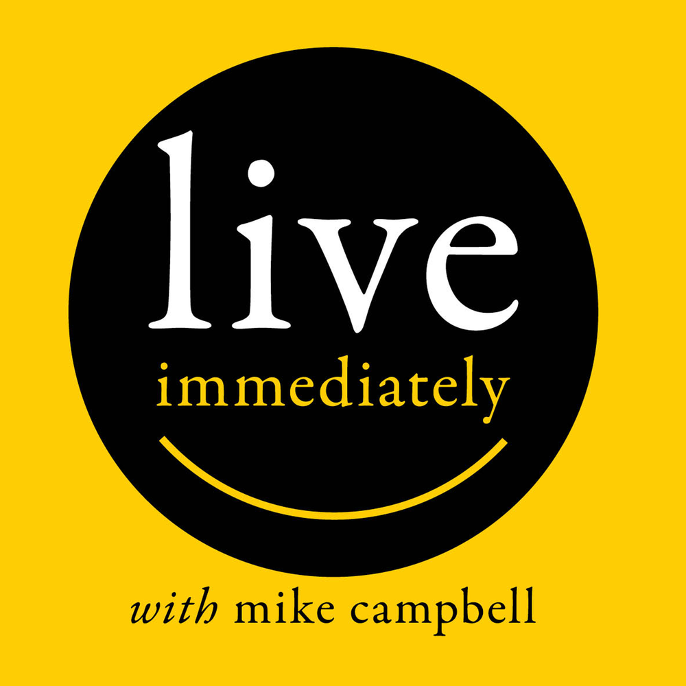 The Live Immediately Podcast with Mike Campbell. Conversations with people living life on their own terms. Diving into big moments and pushing through the fears and self-limiting beliefs that hold us back. Click to listen