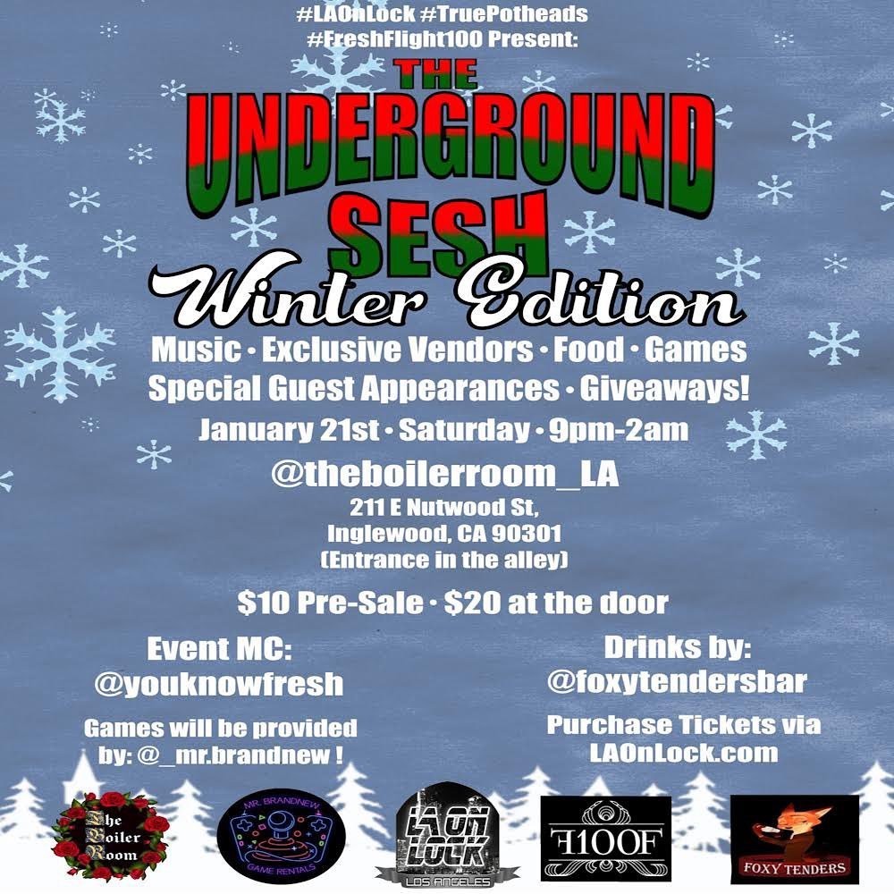 #LAOnLock #TruePotheads #FreshFlight100 Present:

#TheUndergroundSesh: Winter Edition! 

Music &bull; Exclusive Vendors &bull; Food &bull; Games &bull; Special Guest Appearances &bull; Giveaways!

January 21st &bull; Saturday &bull; 9pm-2am

@theboil