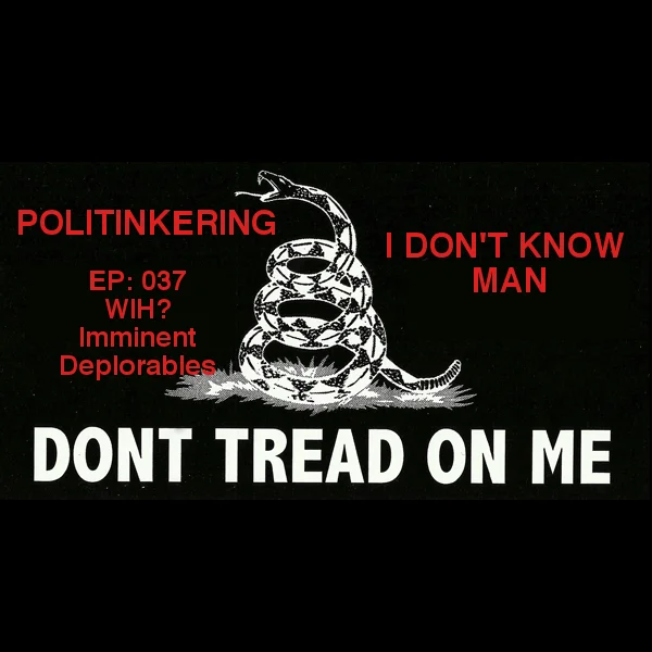 EP-037 - WiH? Imminent Deplorables - Politinkering Podcast episode artwork