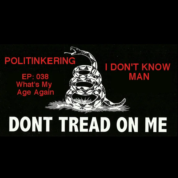 EP-038 - What's My Age Again - Politinkering Podcast