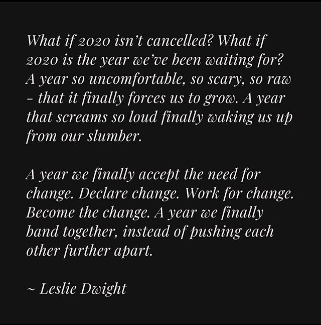 2020 isn&rsquo;t cancelled rather it&rsquo;s the most important year yet. - Leslie Dwight

Work for a change.
Be the change.