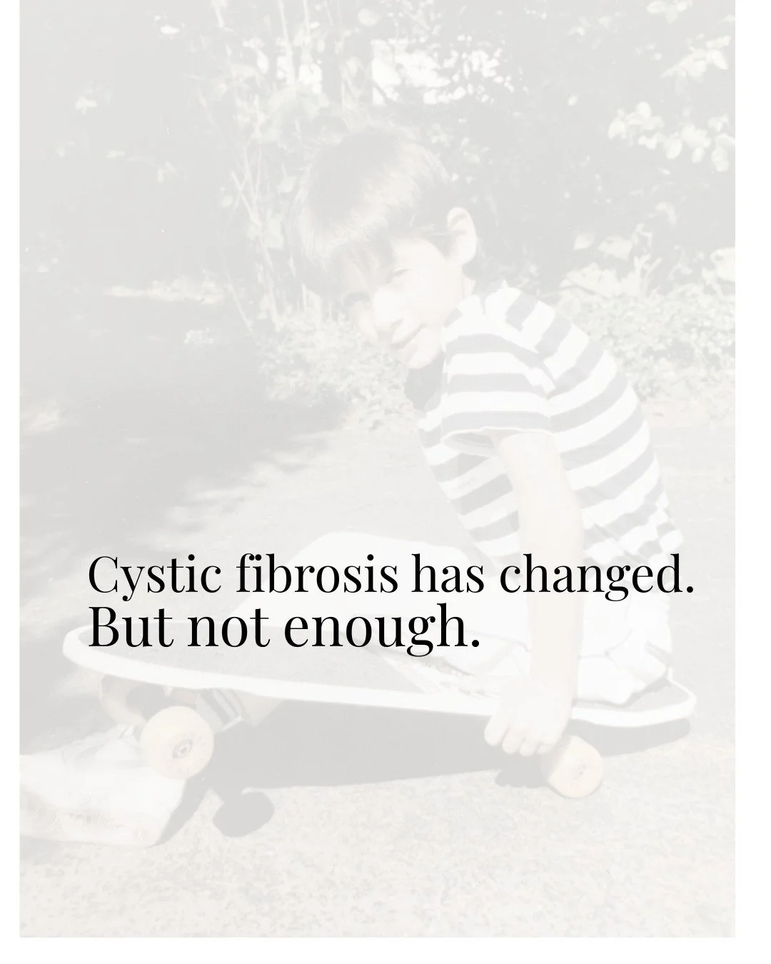 Cystic fibrosis has changed.
But not enough.

There&rsquo;s still no cure.