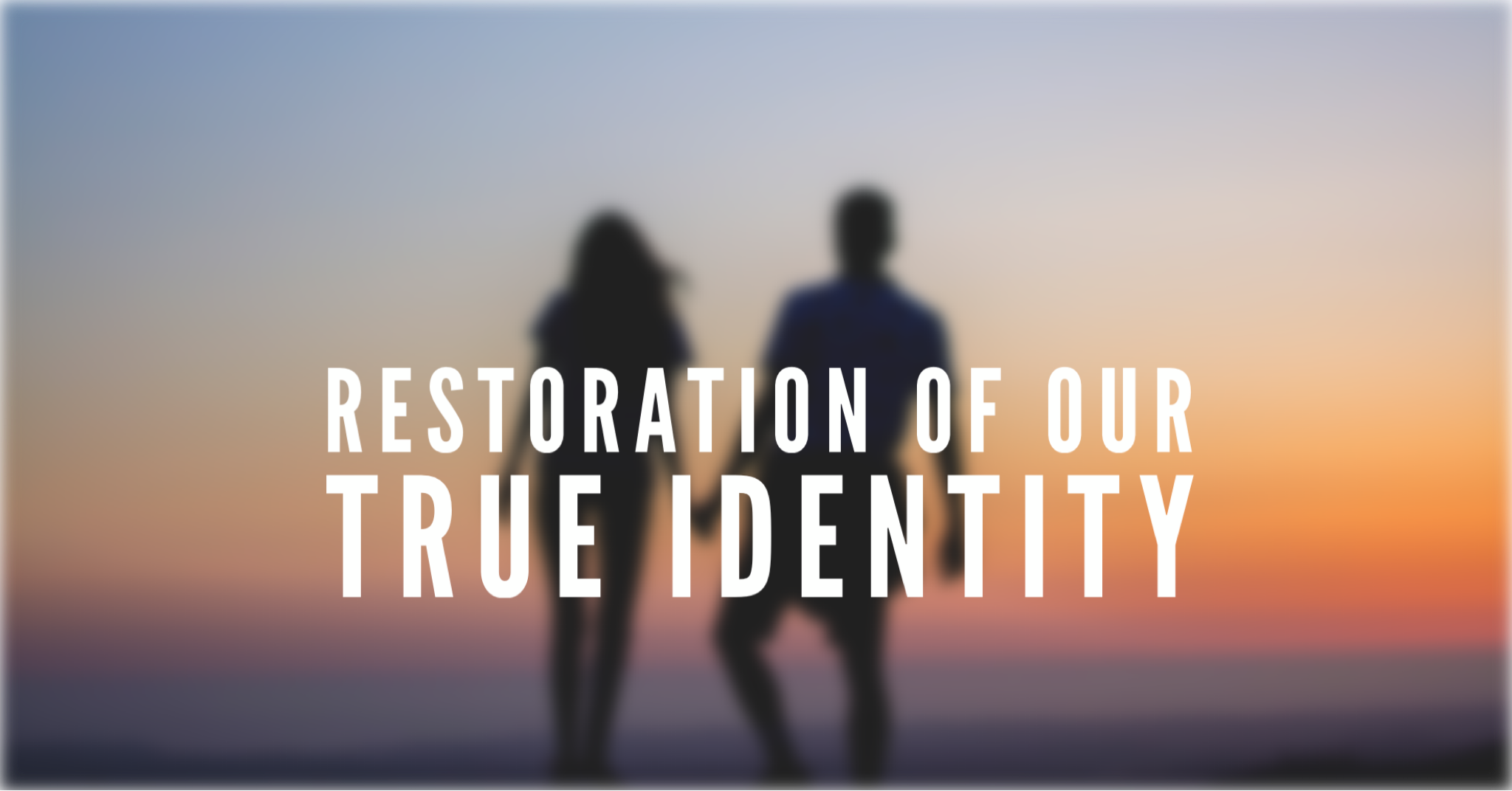 The Restoration of our True Identity