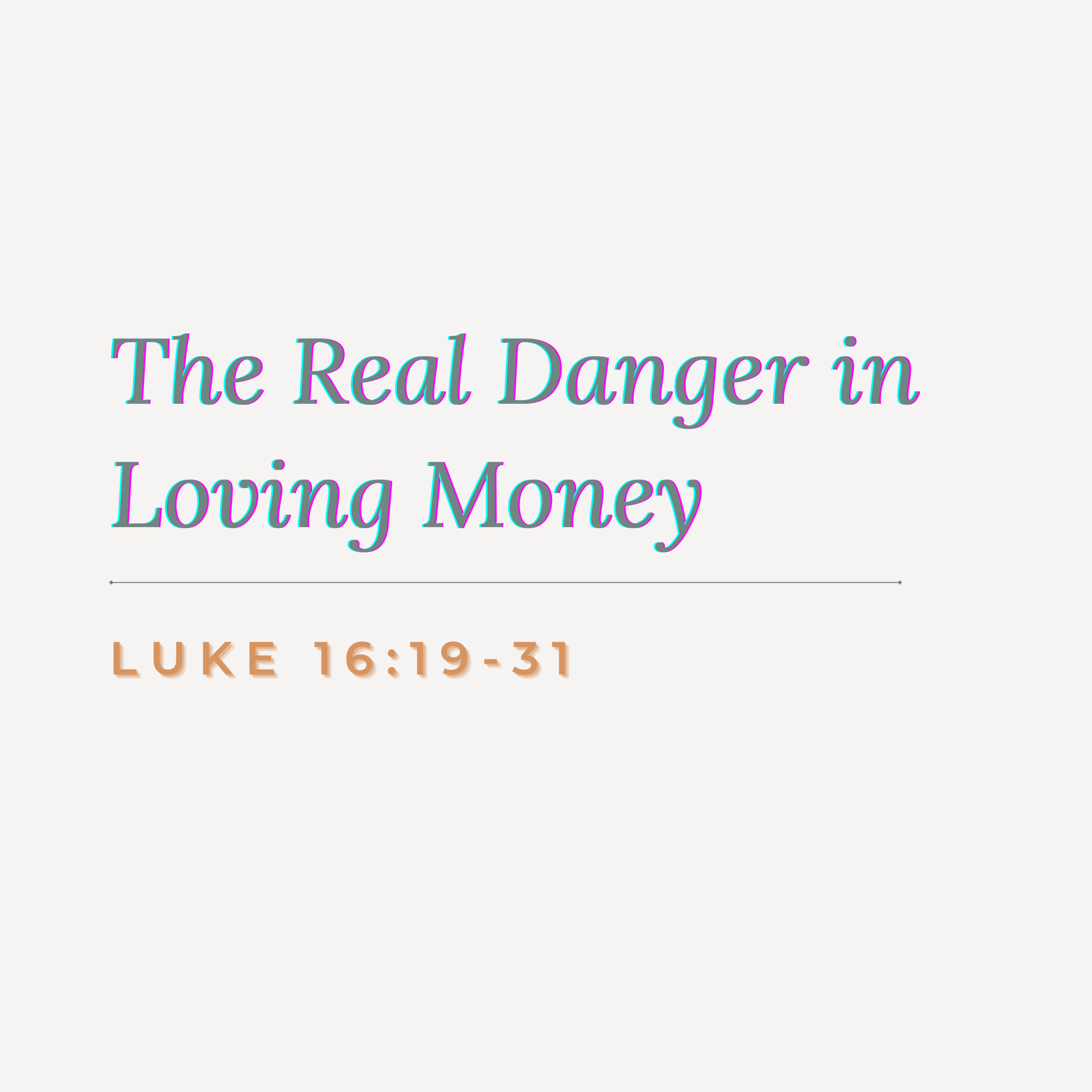 May 23, 2021: The Real Danger in Loving Money, Luke 16:19-31 (Copy)