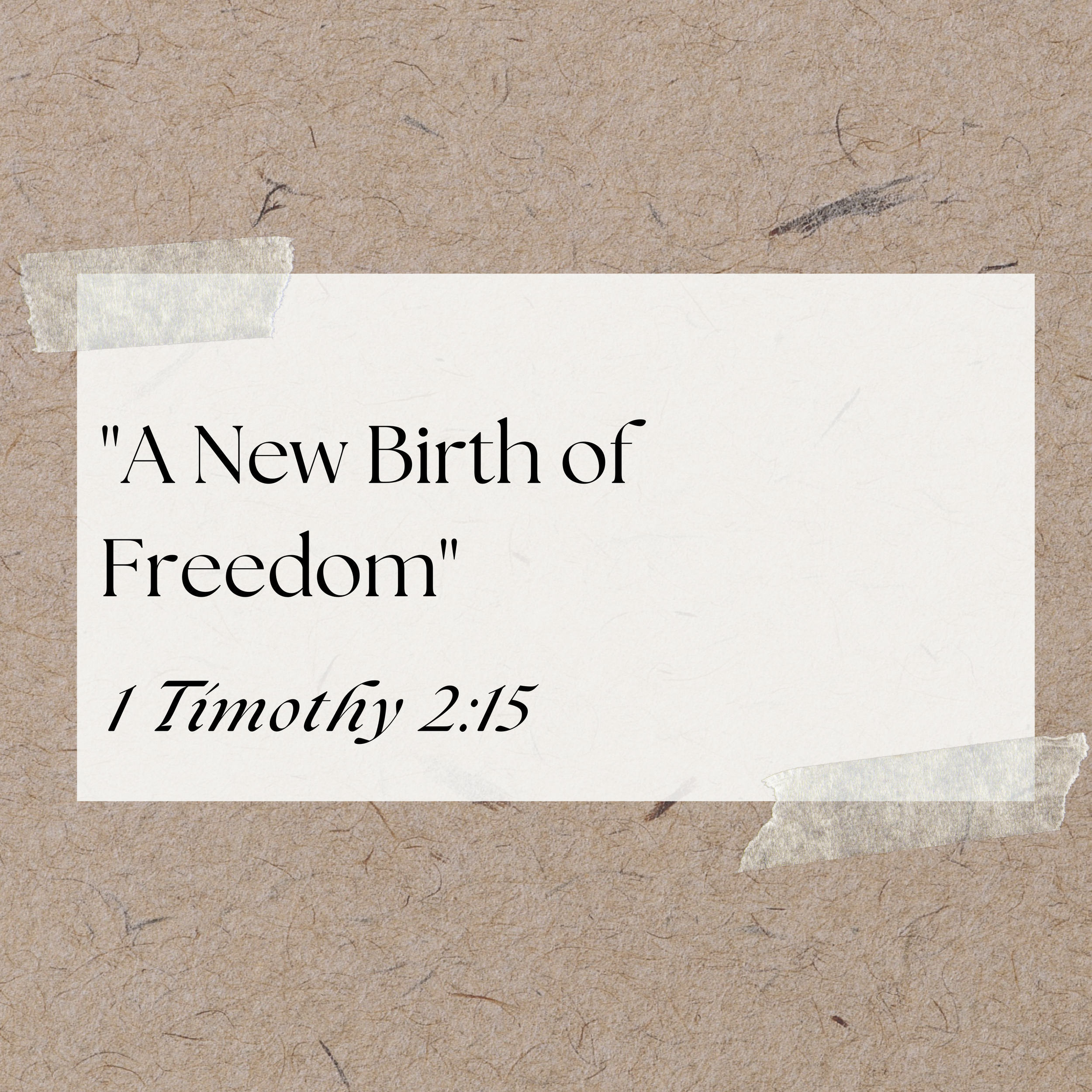 02.12.23 - "A New Birth of Freedom," 1 Tim. 2:15