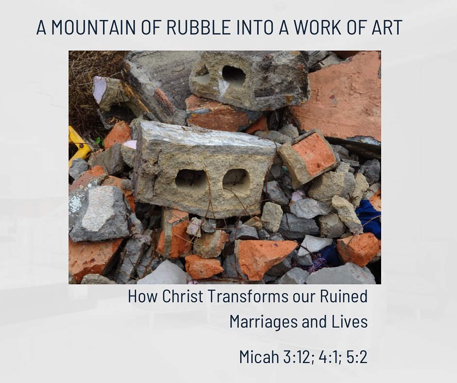 After the repeated battles of life, or the nasty fights and hurts and ongoing battles in marriage, where the hurts are deepest, our personal lives, or our marriages, can become a mountain of rubble, a heap of ruins, monuments to failure. 

Is there a