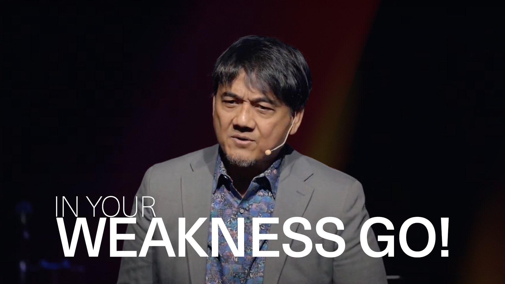 In your weakness GO! 