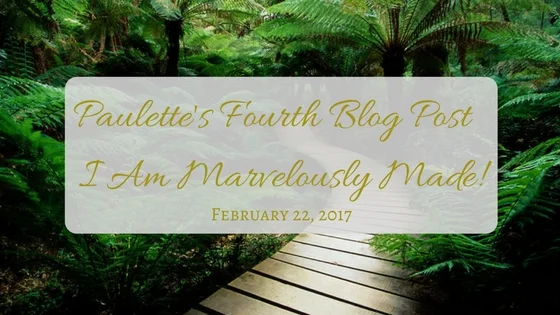 Paulette's Fourth Blog Post: I Am Marvelously Made!