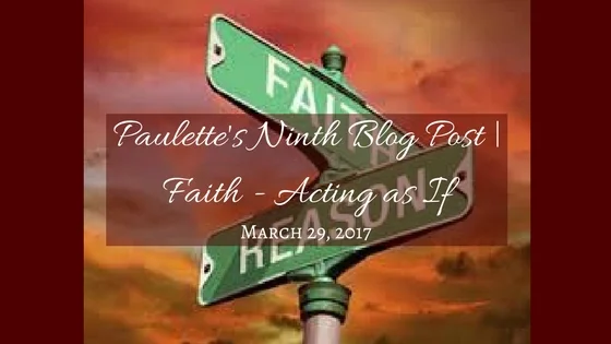 Paulette's Ninth Blog Post | Faith -- Acting as If