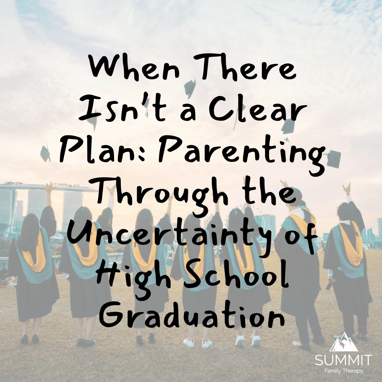 When There Isn’t a Clear Plan: Parenting Through the Uncertainty of High School Graduation