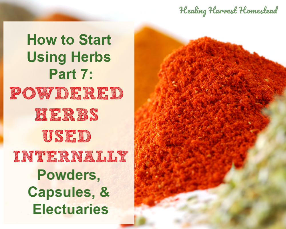 How To Start Using Herbs Part 7 Herbal Powders For Internal Use Capsules Electuaries How When Why To Make And Use Them All Posts Healing Harvest Homestead