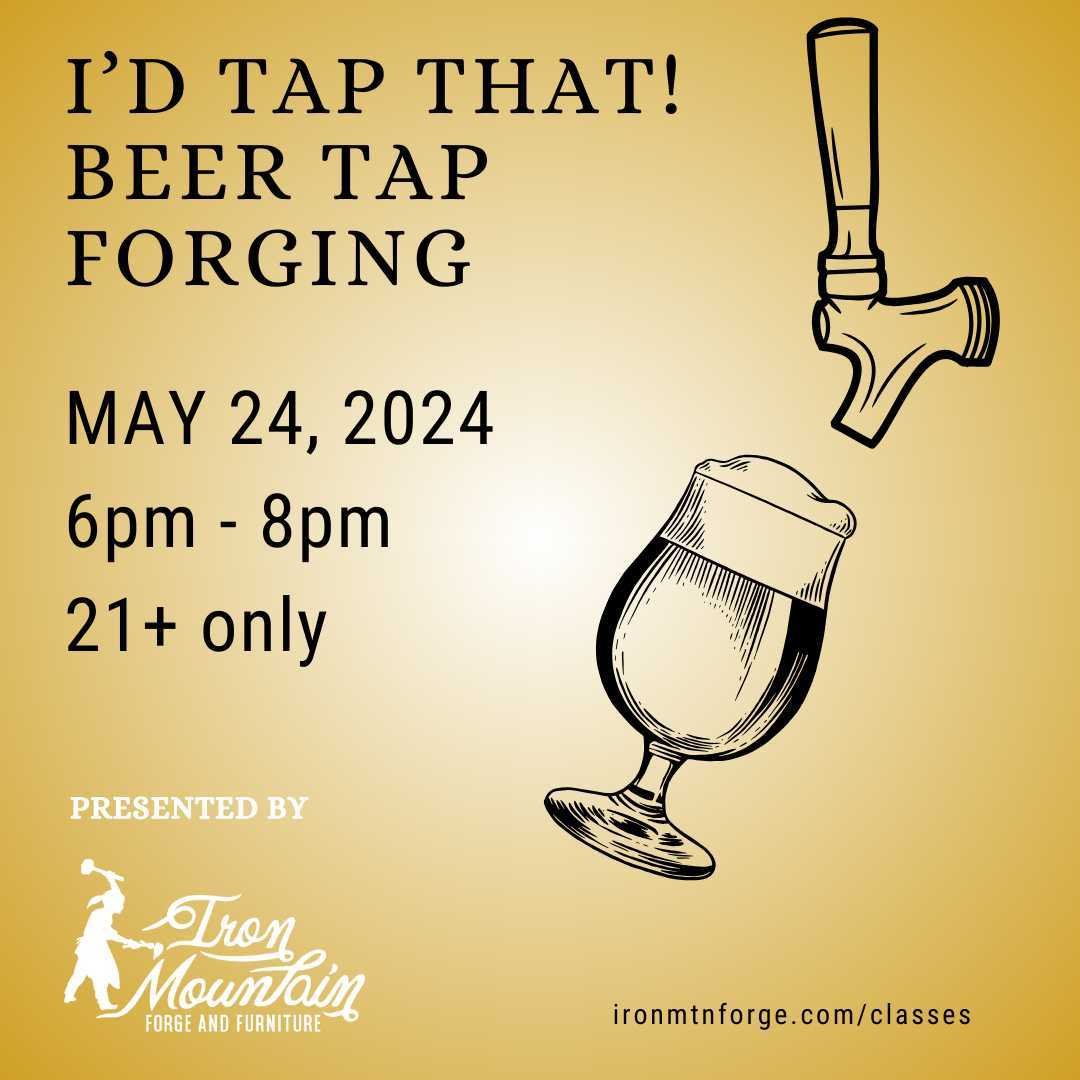 Here's to alcohol&ndash;the cause of, and solution to life's problems. Spend an evening with us crafting your own unique beer tab handle. This &quot;I'd Tap That Beer Forging&quot; class will be led by a lead craftsperson and run from 6-8pm on May 24