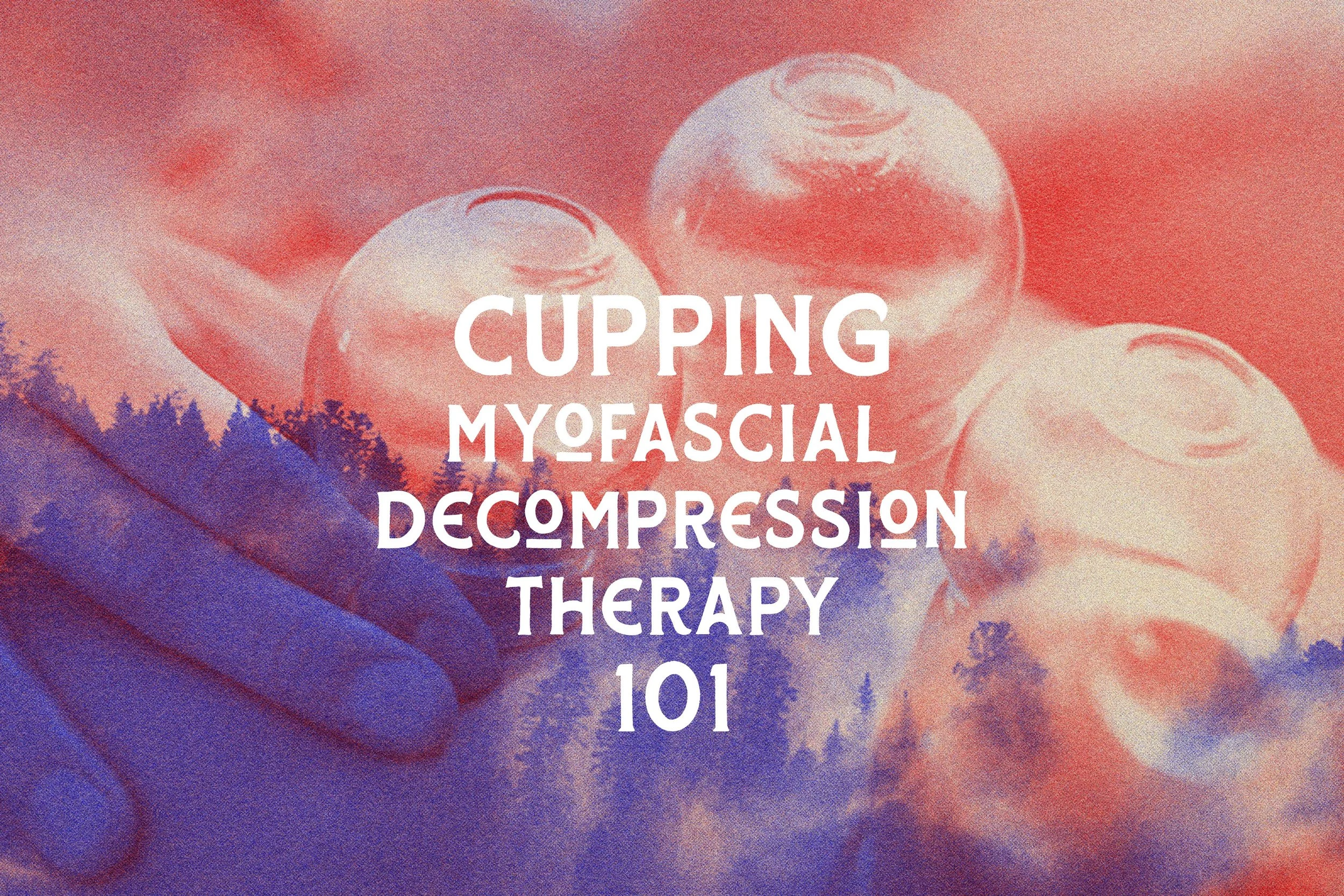 Cupping / Myofascial Decompression Therapy: 101